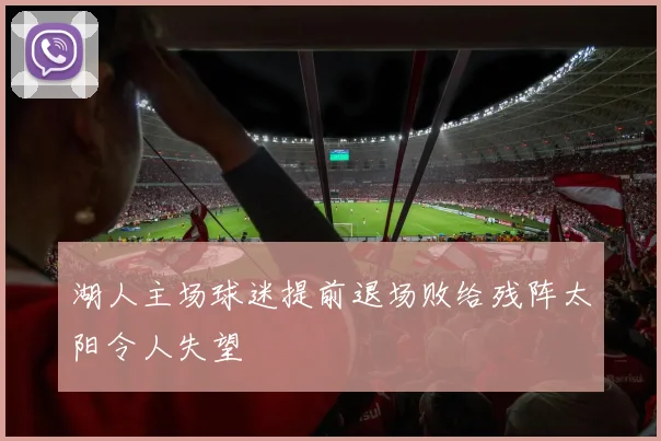 湖人主场球迷提前退场败给残阵太阳令人失望